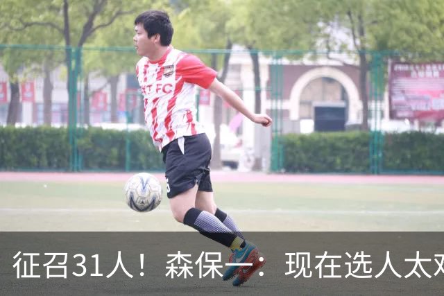征召31人！森保一：现在选人太难了，因为日本拥有大量优秀的球员